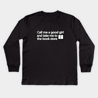 Call me a good girl and take me to the book store Kids Long Sleeve T-Shirt